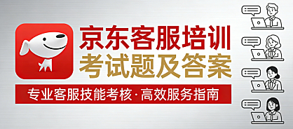 京东客服培训核心内容解析，备考策略与服务规范实务指南
