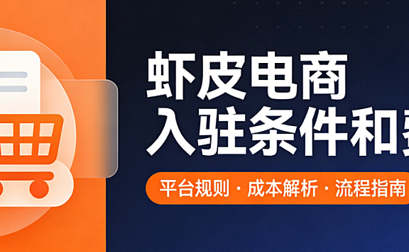 虾皮电商平台入驻条件与费用，标准全面解析含企业资质要求开店流程及各项成本明细说明
