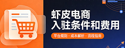 虾皮电商平台入驻条件与费用,标准全面解析含企业资质要求开店流程及各项成本明细说明