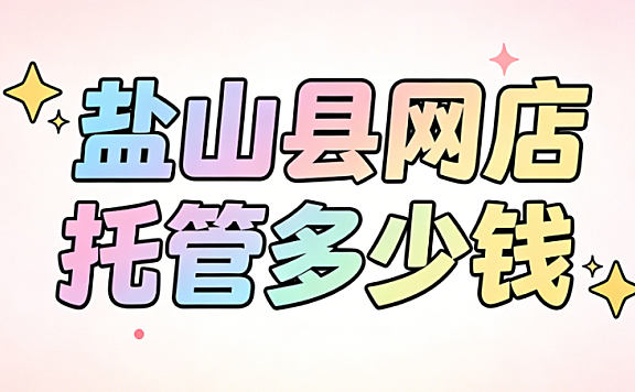 盐山县网店托管多少钱