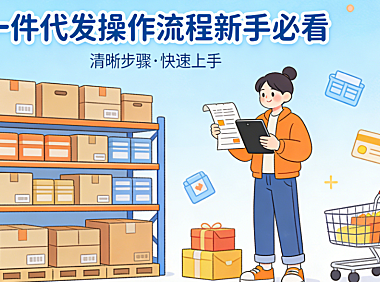 一件代发操作流程新手必看 从选品对接到售后处理的完整实操指南