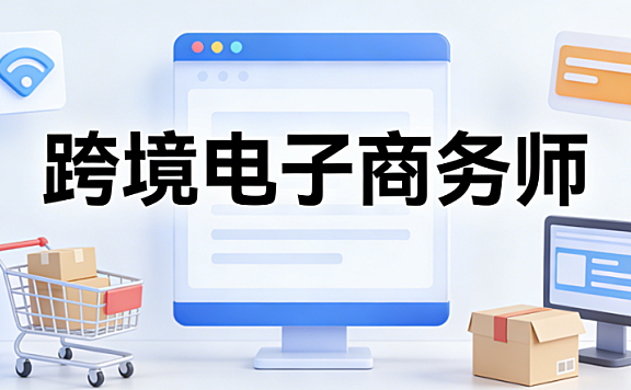 跨境电子商务师的职业定位与当前行业需求分析