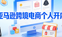 亚马逊跨境电商个人开店全流程解析，资质注册选品策略与合规风控实务指南