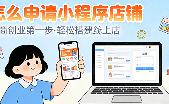 怎么申请小程序店铺？从主体资质到上线运营的完整流程与关键注意事项
