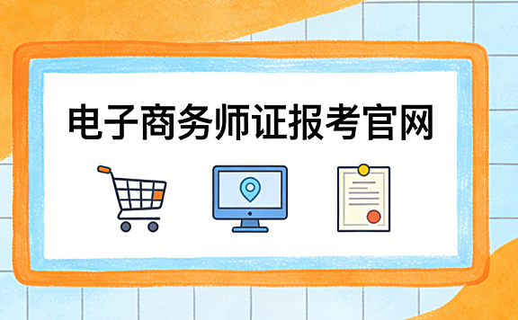 电子商务师证报考官网在哪里？从官方渠道识别到报考流程的完整指南