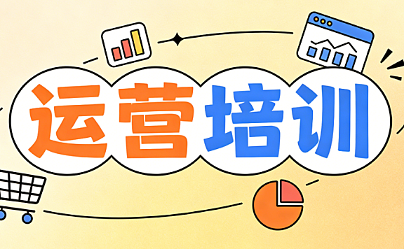 电商运营培训对新手商家的实际价值与系统学习路径