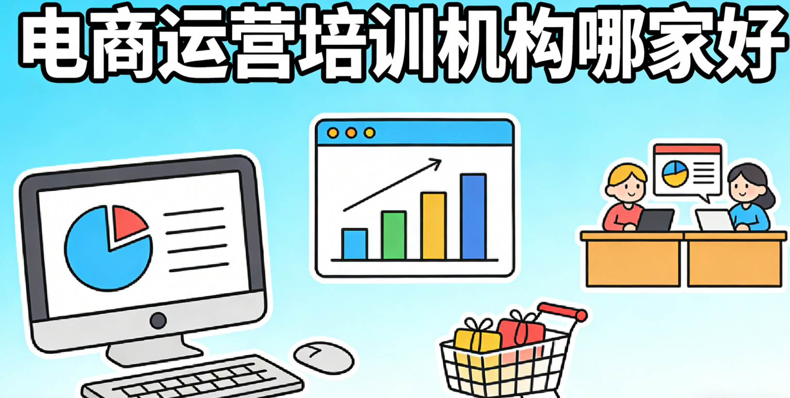 电商运营培训机构哪家好 基于多年行业接触与真实服务案例总结的客观选择依据
