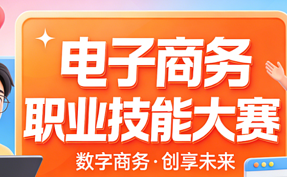 电子商务职业技能大赛，赛事价值解析参赛流程与备赛策略实务指南