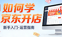 京东开店学习全解析，资质准备商品管理运营推广与数据优化实务探讨
