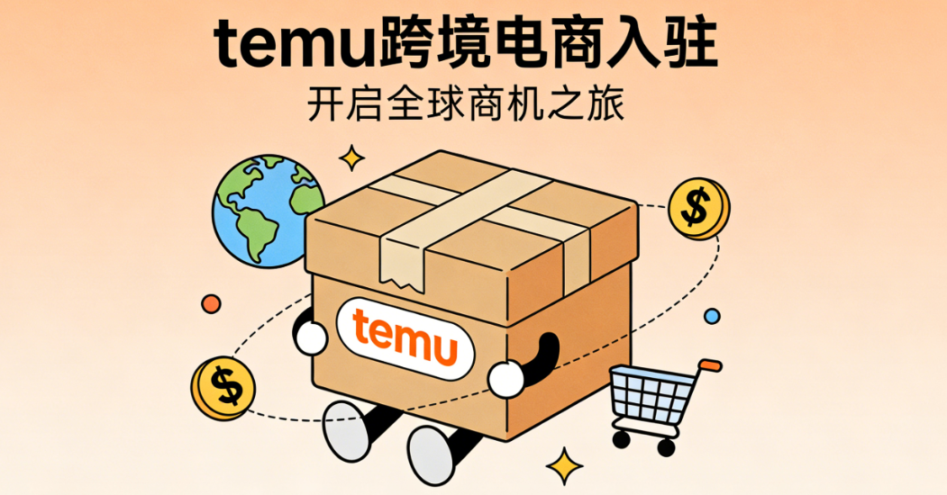 Temu跨境电商入驻条件与运营逻辑 从工厂直供模式看商家真实机会与挑战