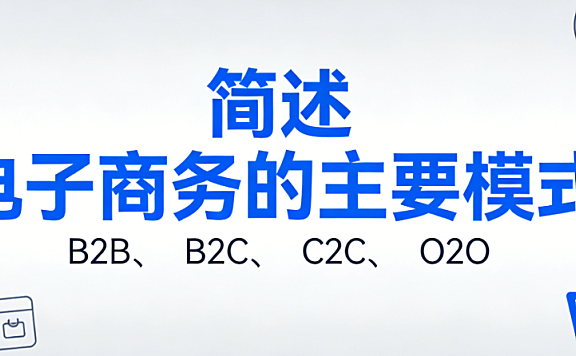 电子商务主要模式,简述B2B B2C C2C O2O核心特征与行业应用实践探讨