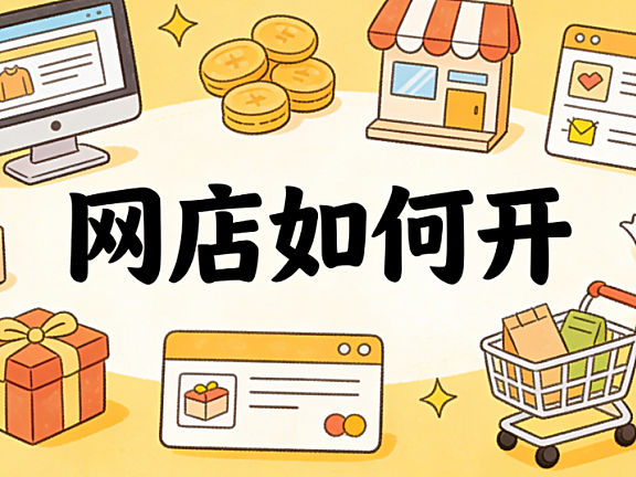 网店如何开:从平台选择、资质准备到首单成交的完整实操路径