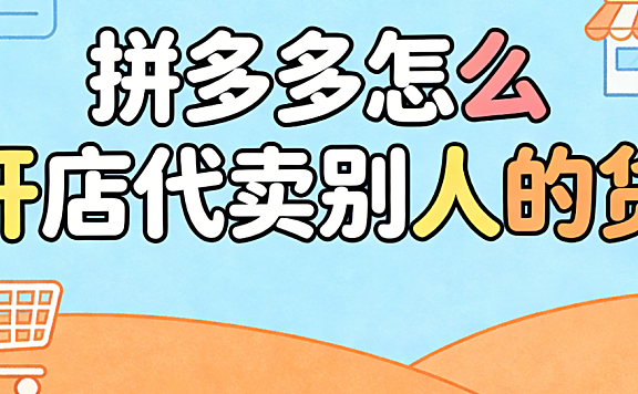 拼多多怎么开店代卖别人的货?无货源模式的操作流程与合规风险提示