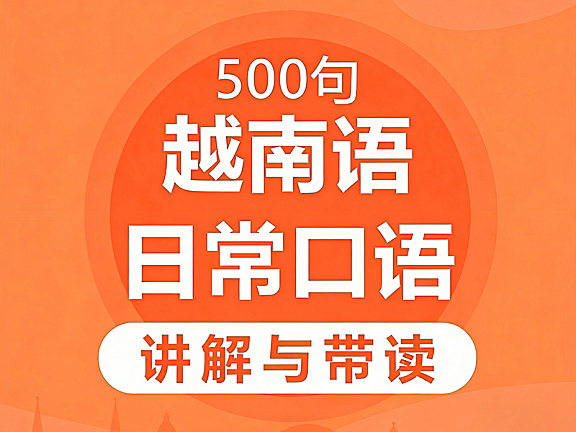 越南语日常口语讲解与带读视频课，500句高频口语，零基础速成