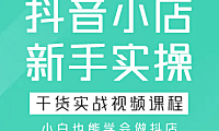 抖音小店新手实操干货实战视频课程,小白也能学会做抖店