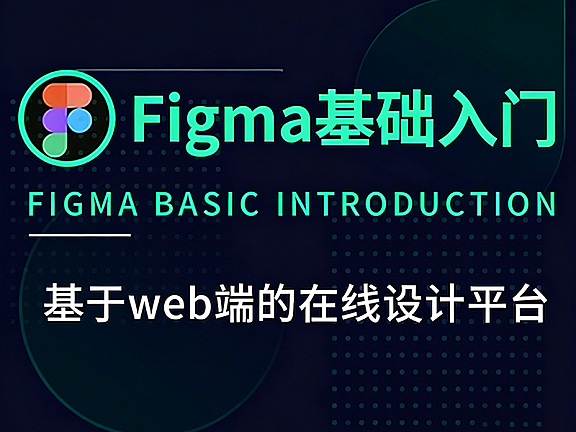 Figma视频课程_Figma教程_零基础UI设计+组件系统+团队协作实战