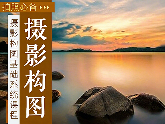 摄影构图基础课程_零基础学构图技巧从入门到精通_7大题材实战+后期精修