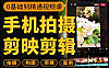 手机拍摄+剪辑二合一全能课，零基础短视频从入门到精通