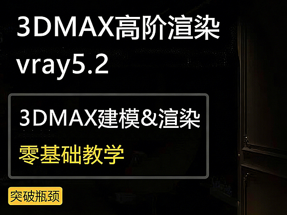 V-Ray 5.2高阶渲染教程_3ds Max渲染实战_材质灯光氛围全流程精讲