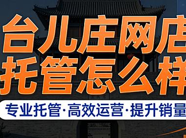 台儿庄网店托管怎么样?