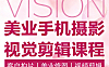 美业手机摄影剪辑课程_客片拍摄修图视频剪辑_零基础打造高转化视觉作品