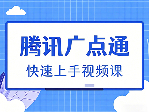 腾讯广点通教程_广点通快速上手视频课_广告投放自学实战指南