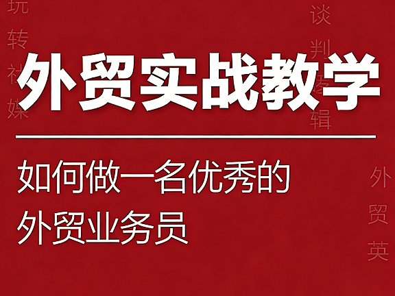 外贸业务员实战培训课程_零基础学客户开发谈判风控_金牌外贸人养成指南