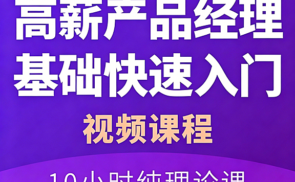 高薪产品经理10小时快速入门课_需求分析到数据埋点_求职面试通关秘籍