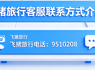 飞猪旅行电话是多少？飞猪旅行客服联系方式介绍