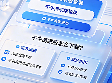 千牛商家版登录入口,千牛商家版怎么下载?官方渠道与安全指南