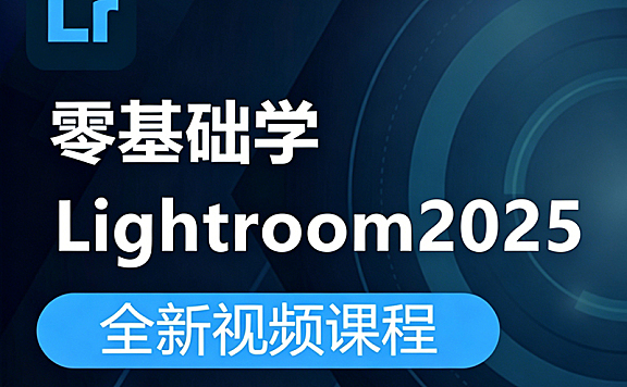 零基础玩转Lightroom 2025：从照片管理到电影感调色，让每张作品都拥有专业质感