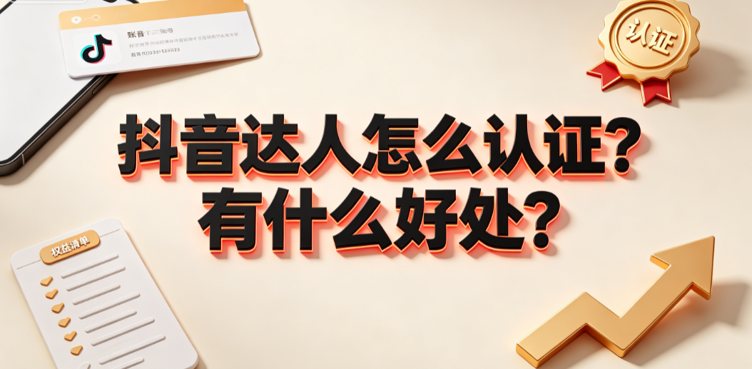 抖音达人怎么认证?有什么好处?