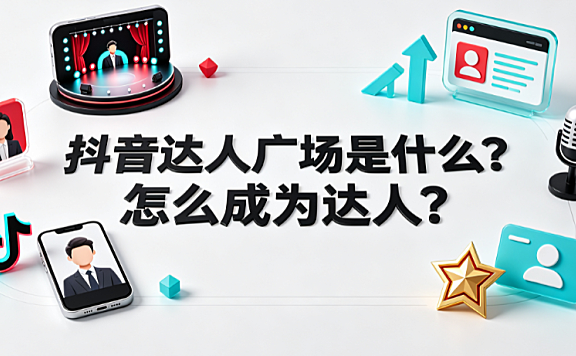 抖音达人广场是什么?怎么成为达人?