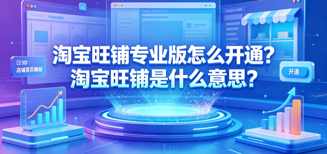 淘宝旺铺专业版怎么开通?淘宝旺铺是什么意思?