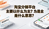 淘宝分销平台主要以什么为主?是什么意思?模式解析与实操指南