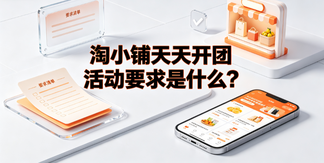 淘小铺天天开团活动要求是什么? 历史规则与替代方案指南