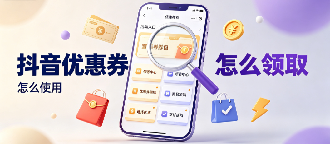 抖音优惠券怎么领取?怎么使用? 全链路操作指南