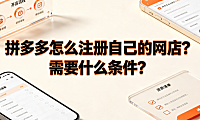 拼多多怎么注册自己的网店?需要什么条件?新手入驻全指南