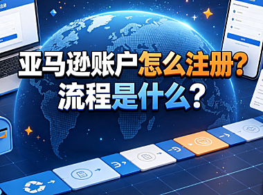 亚马逊账户怎么注册?流程是什么?完整操作指南