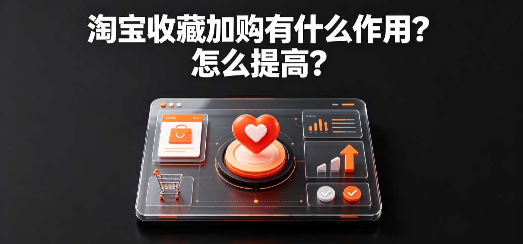 淘宝收藏加购有什么作用?怎么提高?