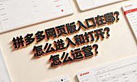 拼多多网页版入口在哪?怎么进入和打开?怎么运营?
