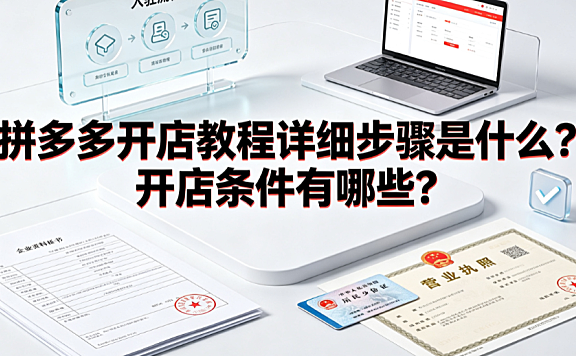 拼多多开店教程详细步骤是什么?开店条件有哪些?