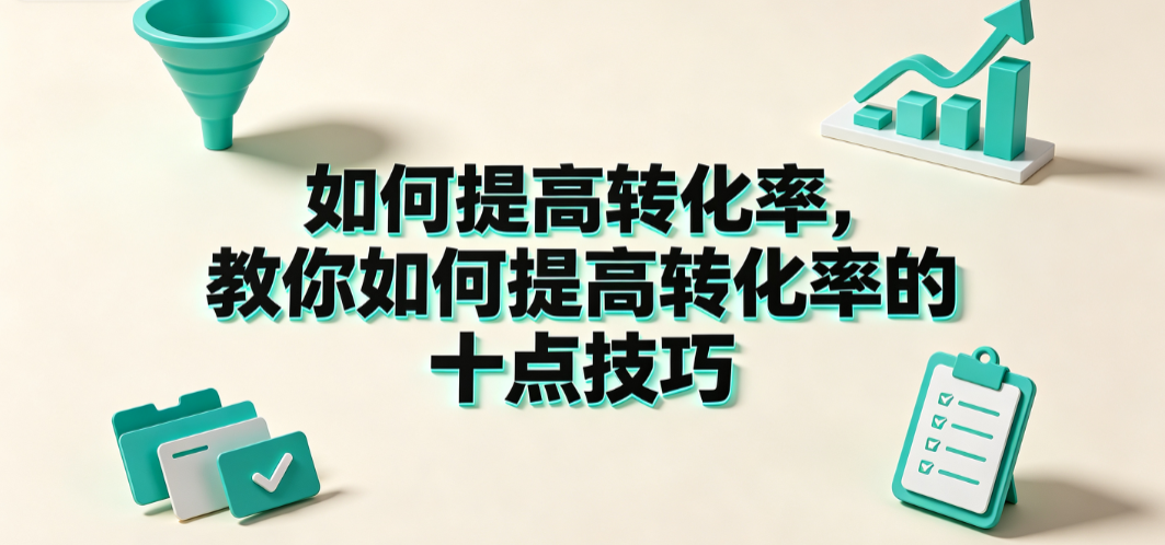 如何提高转化率,教你如何提高转化率的十点技巧