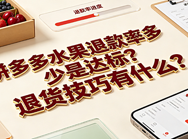 拼多多水果退款率多少是达标?退货技巧有什么?