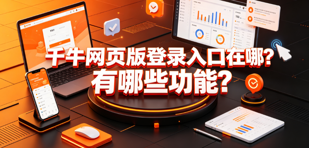 千牛网页版登录入口在哪？有哪些功能？商家运营全指南