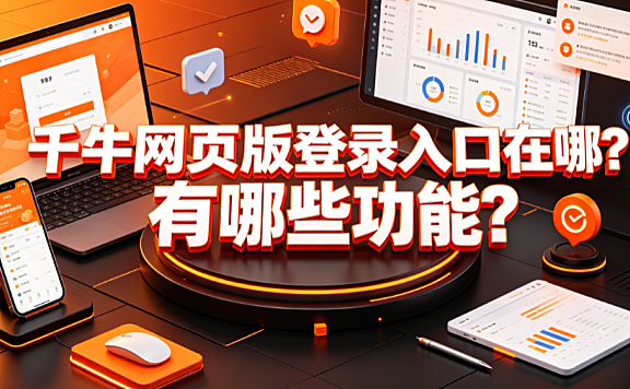 千牛网页版登录入口在哪？有哪些功能？商家运营全指南