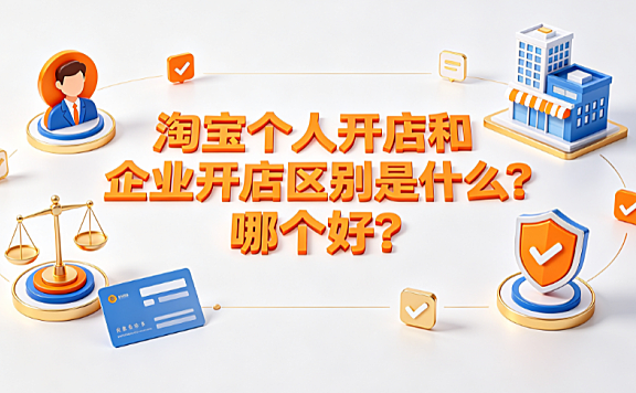 淘宝个人开店和企业开店区别是什么?哪个好?