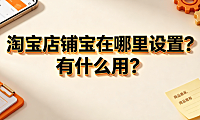 淘宝店铺宝在哪里设置？有什么用？商家营销全解析