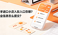 快手进口小店入驻入口在哪企业信息怎么提交？全指南