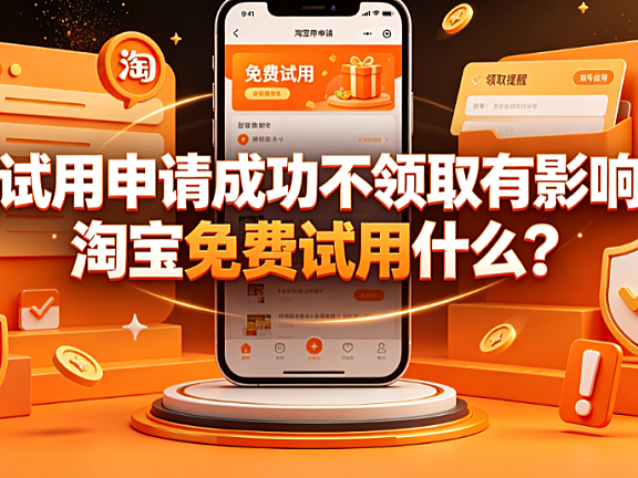 淘宝试用申请成功不领取有影响吗?淘宝免费试用什么?规则全解析